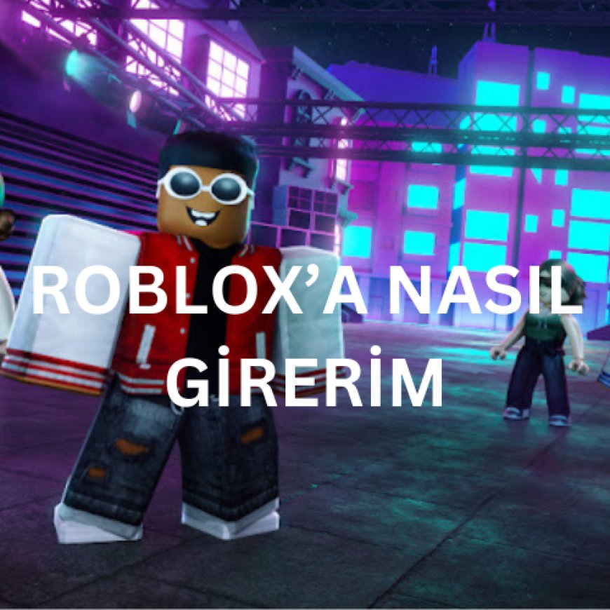 ROBLOX'A NASIL GİRERİM?