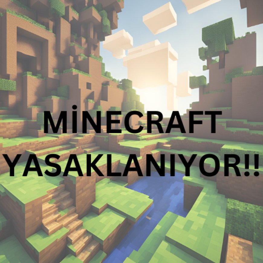 MİNECRAFT'A ERİŞİM YASAĞI GELİYOR!! ŞOK GELİŞME